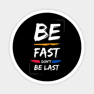 Be fast don't be last Magnet